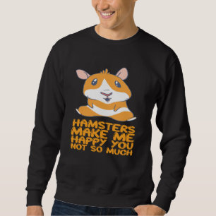 Hamsters - Hamsters Make Me Happy Sweatshirt