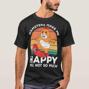Hamsters Make Me Happy You Not So Much Hamster Own T-Shirt