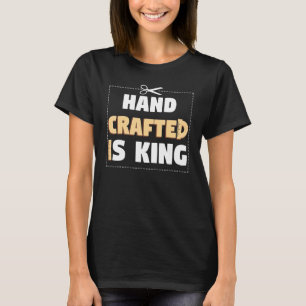 Hand Crafter Is King Handwork Tinker Craftwork T-Shirt