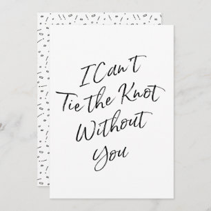 Hand lettered "I Can't Tie the Knot Without You" Invitation