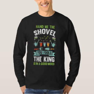 Hand Me The Shovel You Fools Gardening T-Shirt