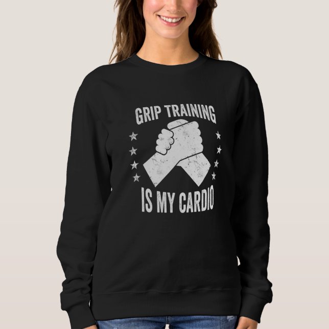 Hand Wrestling Grip Training Is My Cardio Arm Wres Sweatshirt (Front)