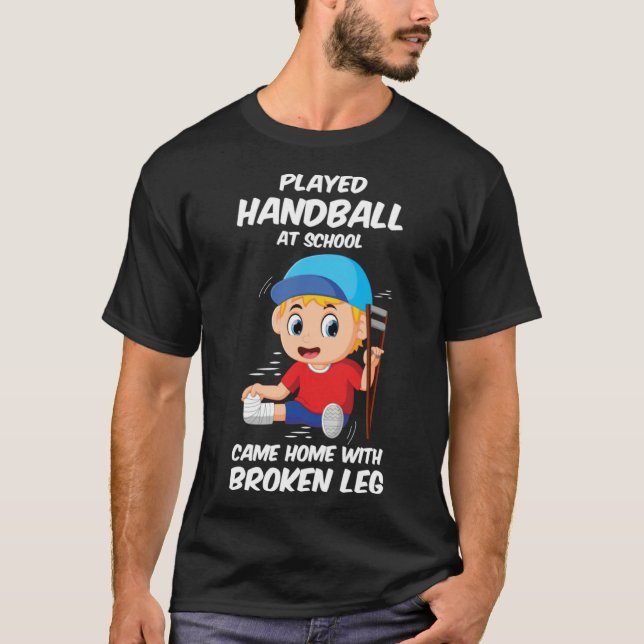 Handball At School Leg Broken Handball Fans T-Shirt (Front)