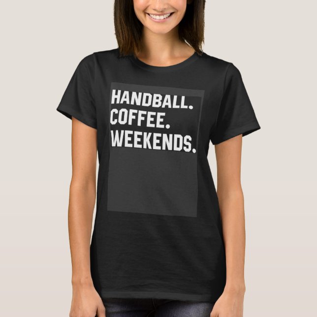 Handball Coffee Weekends  Saying  For Women Men T-Shirt (Front)