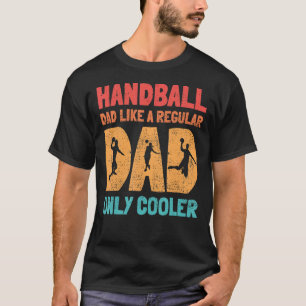 Handball Dad Like A Regular Dad Only Cooler Handba T-Shirt