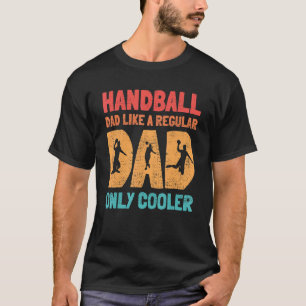 Handball Dad Like A Regular Dad Only Cooler Handba T-Shirt