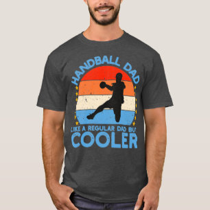 HANDBALL DAD LIKE REGULAR DAD BUT COOLER T-Shirt