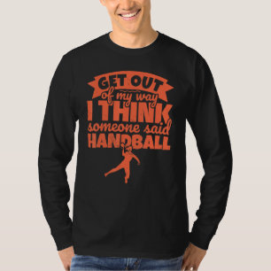 Handball For Handball Player Humour   Get Out Of M T-Shirt