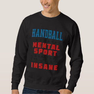 Handball Is a Mental Sport Player Coach Sweatshirt