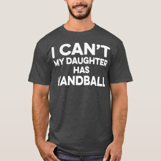 Handball mum i canx27t my daughter has handball T-Shirt