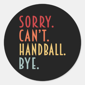 Handball Sorry Can'T Handball Bye Ballin' Sport Classic Round Sticker