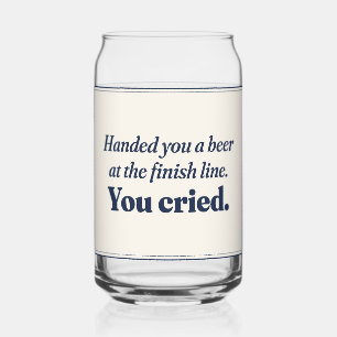 Handed You a Beer You Cried Funny Marathon Can Glass