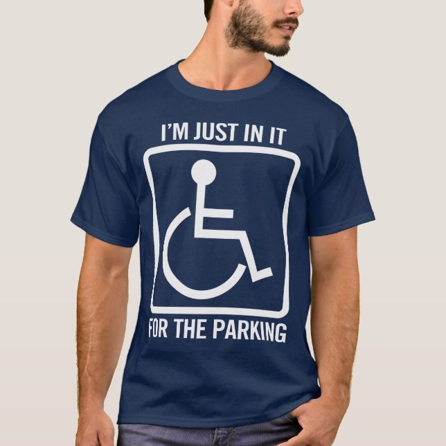 handicapped: i'm just in it for the parking funny T-Shirt (Front)