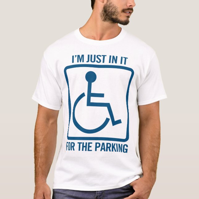 handicapped: i'm just in it for the parking funny T-Shirt (Front)