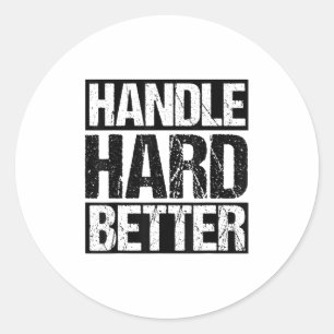 Handle Hard Better Motivational Sitivity Message  Classic Round Sticker
