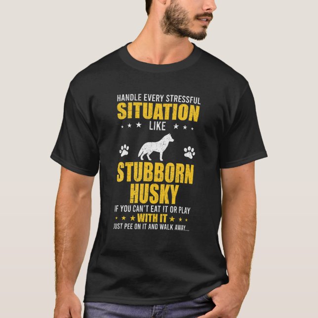 Handle Stressful Situation Stubborn Husky Dog Love T-Shirt (Front)