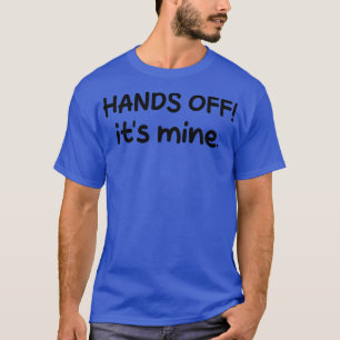 hands off its mine T-Shirt