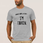 Hands off ladies...I'm taken. T-Shirt<br><div class="desc">Perfect present for a man embarking on bachelor party or a boy's weekend!</div>