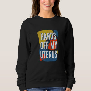 Hands Off My Uterus Women Rights Feminist Pro Choi Sweatshirt