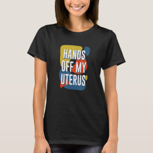 Hands Off My Uterus Women Rights Feminist Pro Choi T-Shirt
