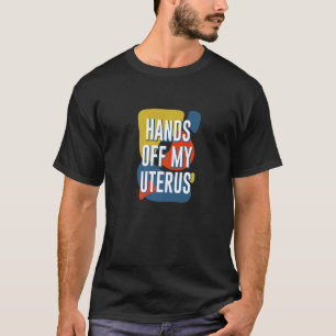 Hands Off My Uterus Women Rights Feminist Pro Choi T-Shirt