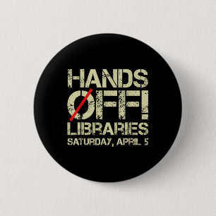 Hands Off Protest Libraries Saturday April 5 Men W 6 Cm Round Badge