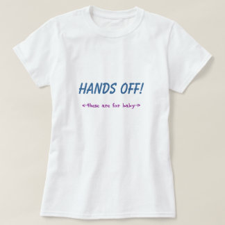 HANDS OFF! these are for baby T-Shirt