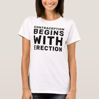 Hands Off Women Contraception Begins With Erection T-Shirt