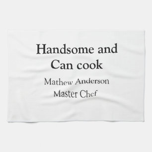 Handsome and can cook add name master chef date tea towel