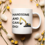 Handsome and Can Dig Excavator Construction Funny Coffee Mug<br><div class="desc">HANDSOME AND CAN DIG! Funny excavator construction themed gift for husband, boyfriend, or father. For the guy who has good looks and the ability to be a talented excavator operator, digging dirt where it matters. Looking good in the excavator, this coffee mug is the perfect addition to a work day...</div>