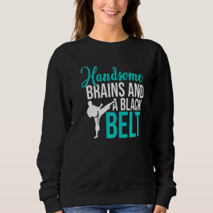 Handsome Brains And A Black Belt Karate Fighter Ma Sweatshirt