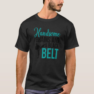 Handsome Brains And A Black Belt Karate Fighter Ma T-Shirt