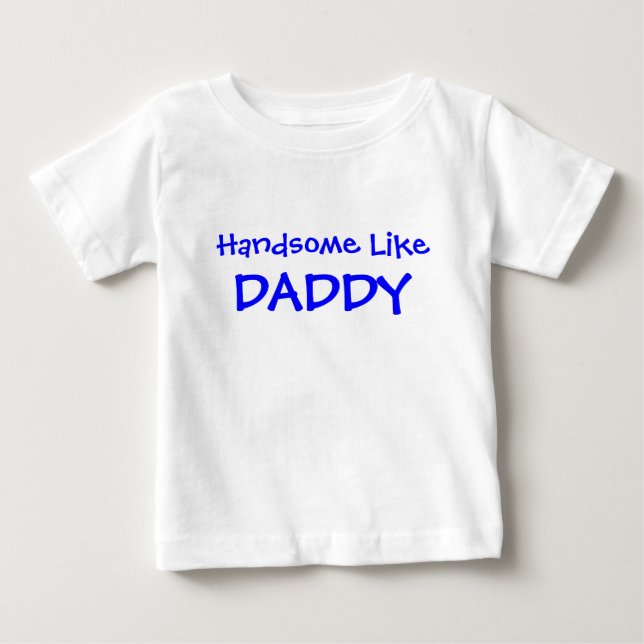 Handsome Like Daddy Baby T-Shirt (Front)