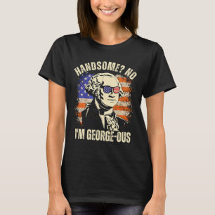 Handsome No I'm Georgeous George Washington 4th Of T-Shirt