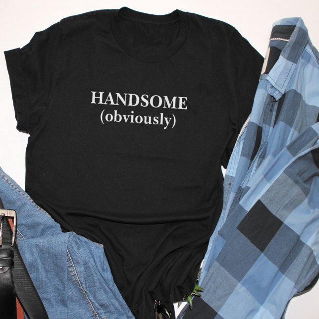 Handsome Obviously Funny Quote Sayings T-Shirt (Creator Uploaded)