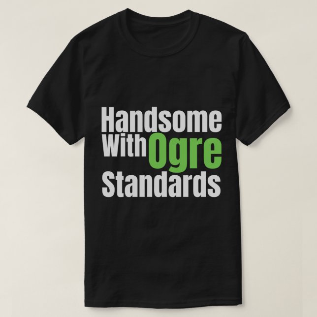 handsome with ogre standards   T-Shirt (Design Front)