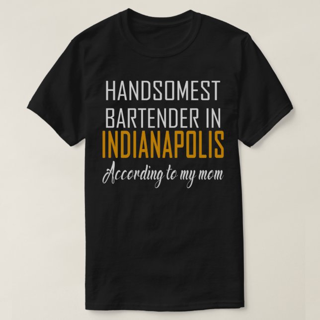 Handsomest Bartender in Indianapolis According to  T-Shirt (Design Front)