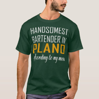 Handsomest Bartender in Plano According to my mum T-Shirt