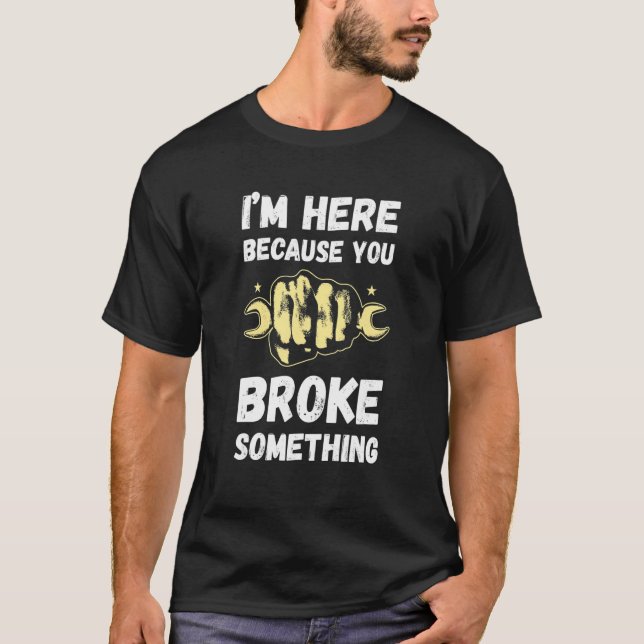 Handyman I'm Here Because You Broke Repairman Wren T-Shirt (Front)