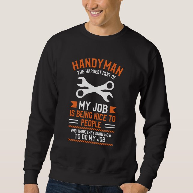 Handyman The Hardest Part Of My Job Is Being Nice  Sweatshirt (Front)