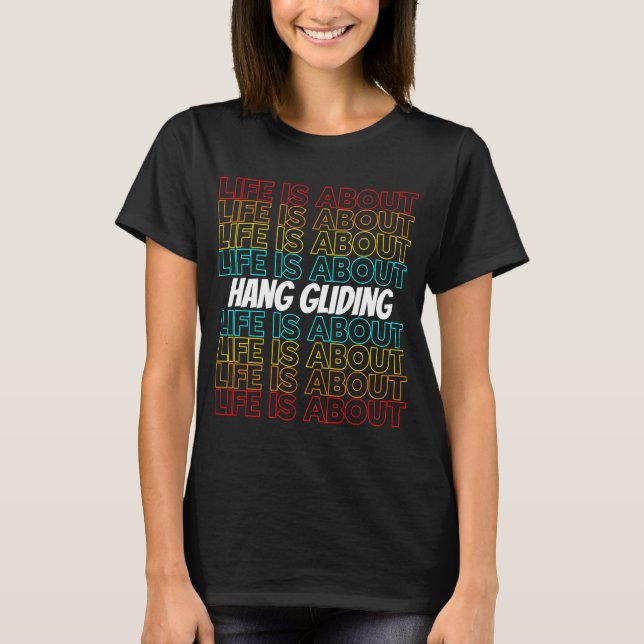 Hang Gliding Hobby Life is About Hang Gliding T-Shirt (Front)