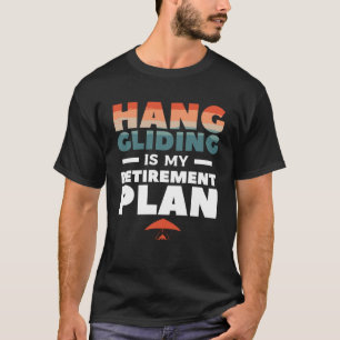 Hang Gliding Is My Retirement Plan Glider Gliders T-Shirt
