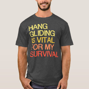 Hang Gliding Is Vital For My Survival T-Shirt