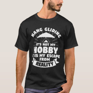 Hang Gliding It s Not My Hobby It Is My Escape Fro T-Shirt