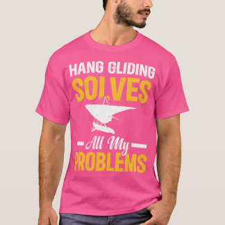 Hang Gliding Solves All My Problems - Funny Hang G T-Shirt