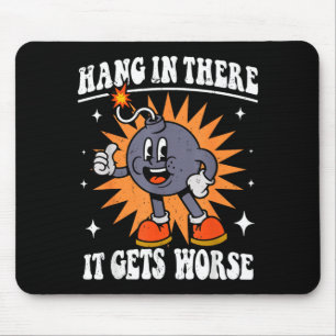 Hang in There Gets Worse Bomb Funny Existential Mouse Pad