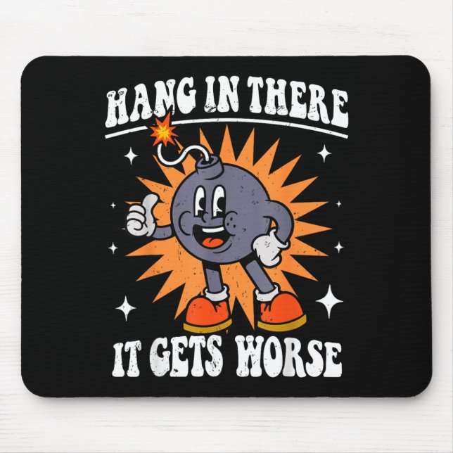 Hang in There Gets Worse Bomb Funny Existential Mouse Pad (Front)