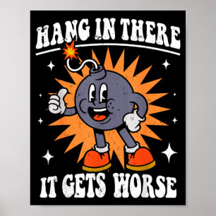 Hang in There Gets Worse Bomb Funny Existential Poster