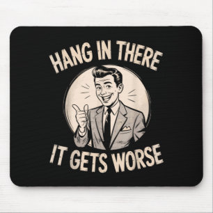 Hang In There Gets Worse Funny Sarcastic Humour Mouse Pad