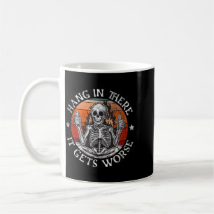 Hang In There Gets Worse _ Sarcastic Skeleton Coffee Mug